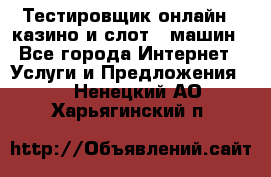 Тестировщик онлайн – казино и слот - машин - Все города Интернет » Услуги и Предложения   . Ненецкий АО,Харьягинский п.